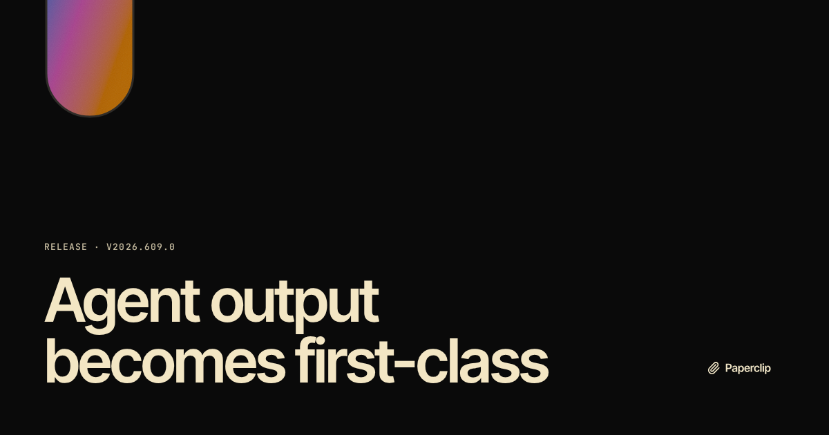 Paperclip v2026.609.0: agent output becomes first-class