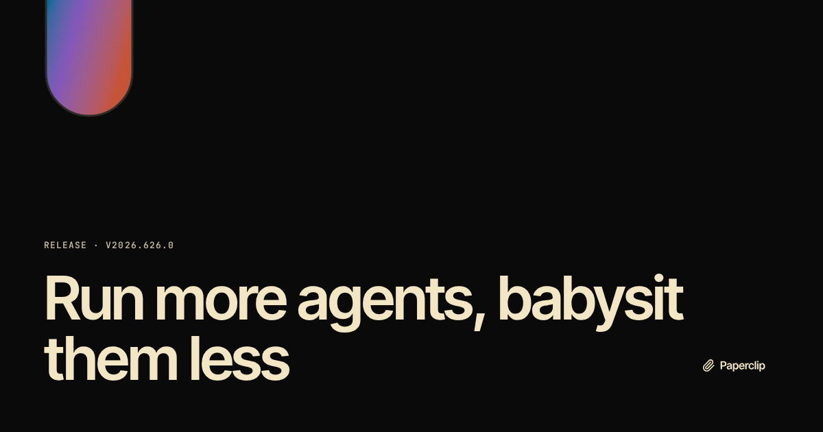 Paperclip v2026.626.0: run more agents, babysit them less